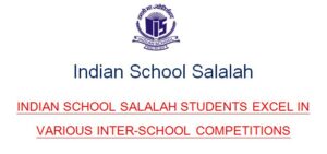 INDIAN SCHOOL SALALAH STUDENTS EXCEL IN VARIOUS INTER- SCHOOL COMPETITIONS